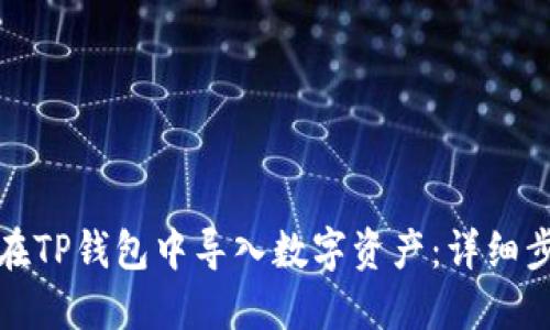 : 如何在TP钱包中导入数字资产：详细步骤指南