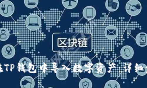 : 如何在TP钱包中导入数字资产：详细步骤指南