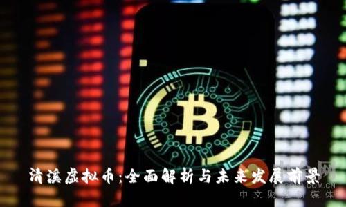 清溪虚拟币：全面解析与未来发展前景