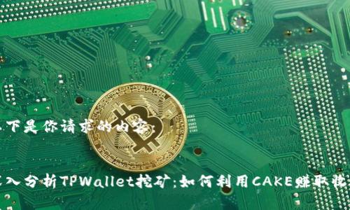 以下是你请求的内容： 

:
深入分析TPWallet挖矿：如何利用CAKE赚取收益