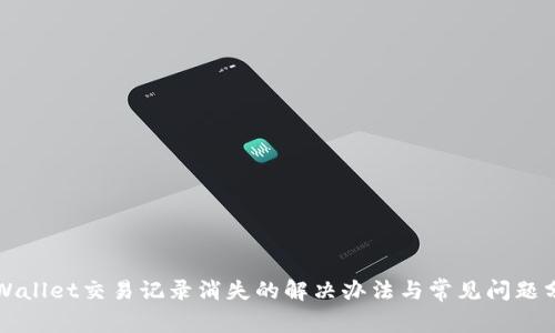 TPWallet交易记录消失的解决办法与常见问题分析