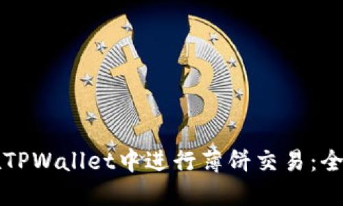 如何在TPWallet中进行薄饼交易：全面指南