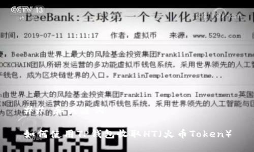 ## 和关键词

如何使用TP钱包收取HT（火币Token）