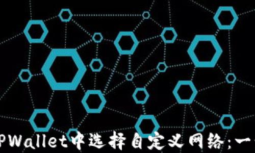 
如何在TPWallet中选择自定义网络：一步步指南