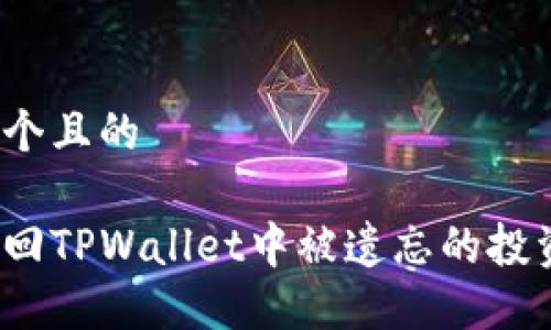 思考一个且的

如何找回TPWallet中被遗忘的投资项目？