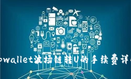 tpwallet波场链转U的手续费详解
