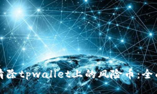 如何清除tpwallet上的风险币：全面指南