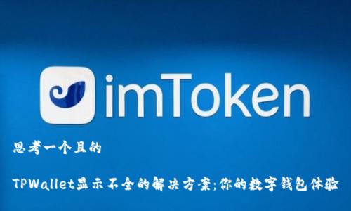 思考一个且的

TPWallet显示不全的解决方案：你的数字钱包体验