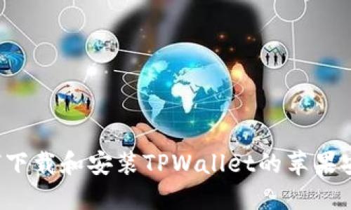   如何下载和安装TPWallet的苹果安装包？