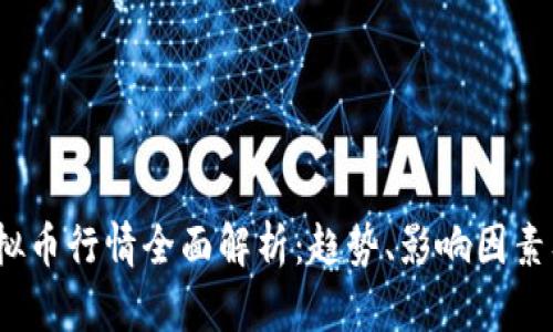 2023年虚拟币行情全面解析：趋势、影响因素及投资建议