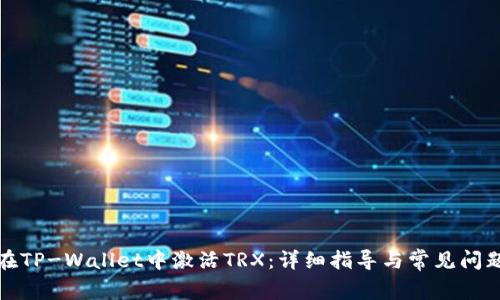 如何在TP-Wallet中激活TRX：详细指导与常见问题解答