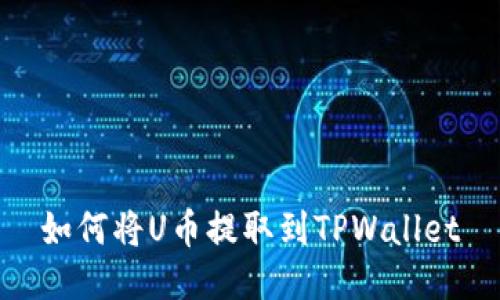 如何将U币提取到TPWallet