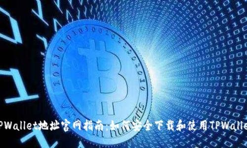 TPWallet地址官网指南：如何安全下载和使用TPWallet