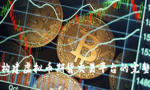 如何构建虚拟币期货交易平台的完整指南