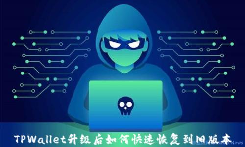 
TPWallet升级后如何快速恢复到旧版本