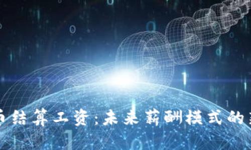 虚拟币结算工资：未来薪酬模式的新选择