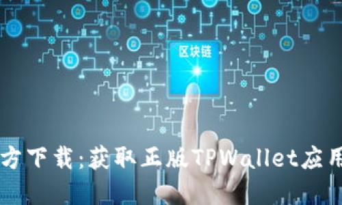 TPWallet官方下载：获取正版TPWallet应用的完整指南