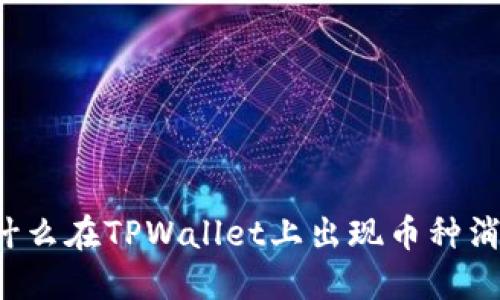 ### 为什么在TPWallet上出现币种消失的现象？