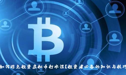 如何避免投资虚拟币打水漂？投资者必备的知识与技巧