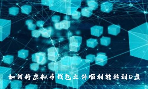 如何将虚拟币钱包文件顺利转移到D盘