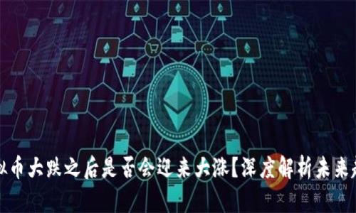 虚拟币大跌之后是否会迎来大涨？深度解析未来趋势