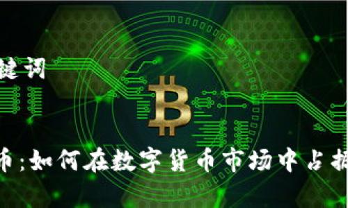 思考和关键词


MEP虚拟币：如何在数字货币市场中占据一席之地