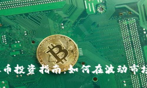 2023年虚拟币投资指南：如何在波动市场中获取收益