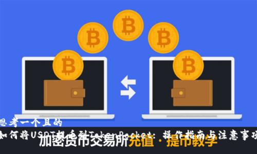 思考一个且的  
如何将USDT提币到TokenPocket: 操作指南与注意事项