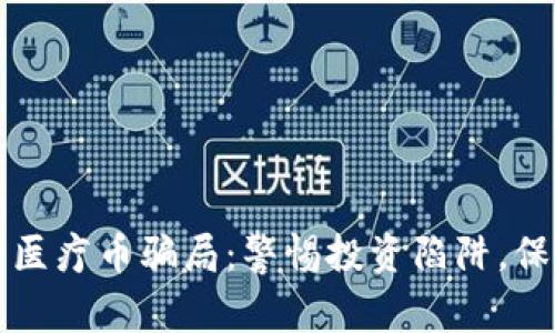 揭穿虚拟币医疗币骗局：警惕投资陷阱，保护你的资产