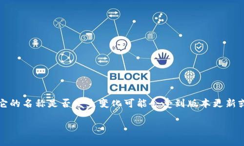 截至我最后的知识更新（2023年10月），TP钱包（TP Wallet）是一个流行的加密货币钱包应用，它的名称是否发生变化可能会受到版本更新或品牌重塑的影响。若需要最新的确切信息，建议你访问TP钱包的官方网站或相关公告渠道查询。

如果您有其他关于TP钱包的问题或需要的信息，请告诉我！