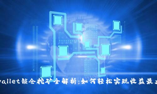 tpwallet锁仓挖矿全解析：如何轻松实现收益最大化