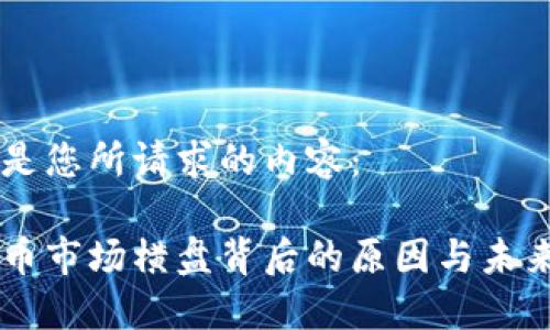 以下是您所请求的内容： 

虚拟币市场横盘背后的原因与未来展望