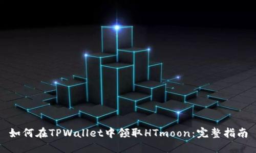 如何在TPWallet中领取HTmoon：完整指南
