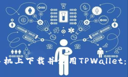 如何在手机上下载并使用TPWallet：详细指南