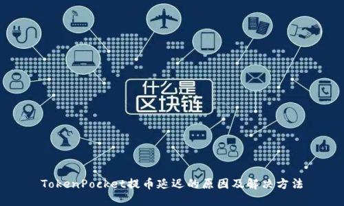 TokenPocket提币延迟的原因及解决方法
