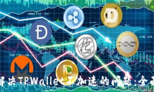   
如何解决TPWallet不加速的问题：全面攻略