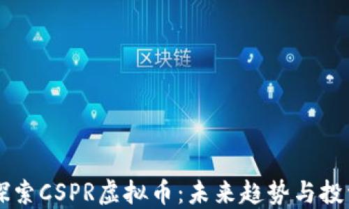 
深入探索CSPR虚拟币：未来趋势与投资潜力