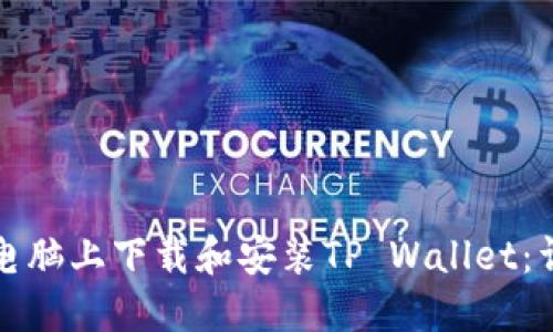 如何在电脑上下载和安装TP Wallet：详细指南