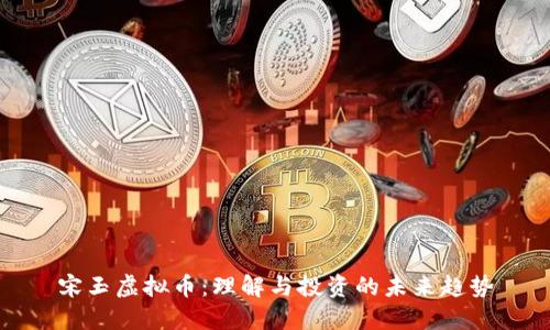 宋玉虚拟币：理解与投资的未来趋势