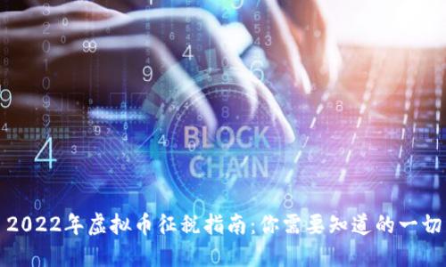 2022年虚拟币征税指南：你需要知道的一切