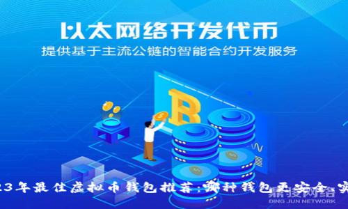 2023年最佳虚拟币钱包推荐：哪种钱包更安全、实用？