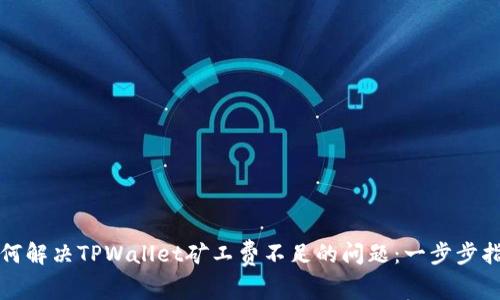 如何解决TPWallet矿工费不足的问题：一步步指南