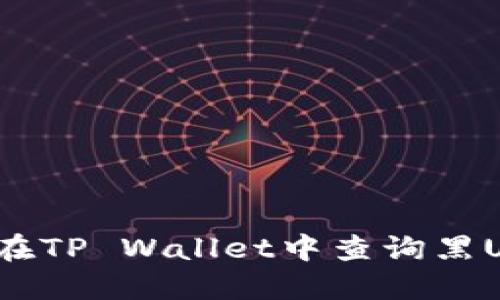 : 如何在TP Wallet中查询黑U和假U？