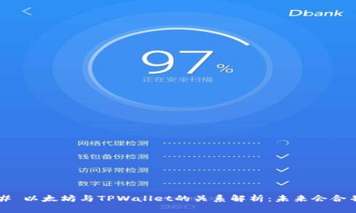 ### 以太坊与TPWallet的关系解析：未来会合并吗？