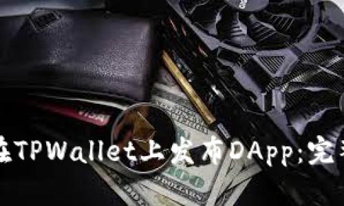 如何在TPWallet上发布DApp：完整指南