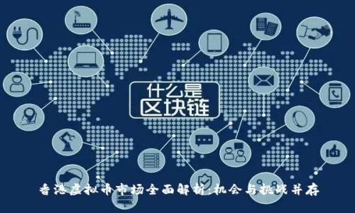 香港虚拟币市场全面解析：机会与挑战并存