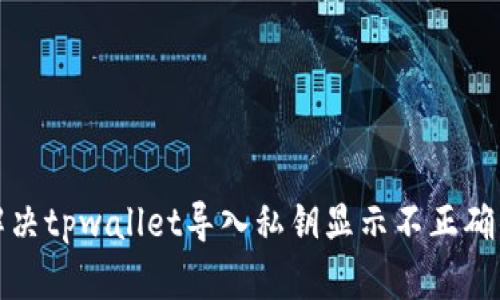 如何解决tpwallet导入私钥显示不正确的问题