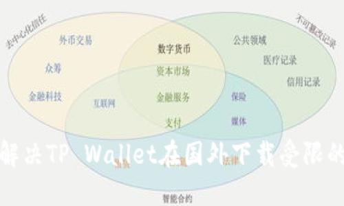 如何解决TP Wallet在国外下载受限的问题