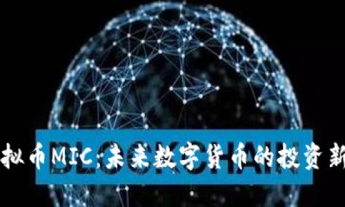 虚拟币MIC：未来数字货币的投资新宠