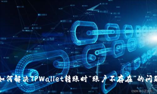 如何解决TPWallet转账时“账户不存在”的问题